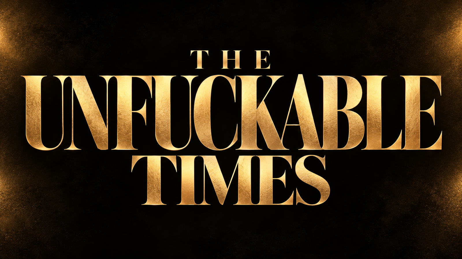 THE UNFUCKABLE TIMES - POLITICAL FUCKERY. MAKING MOVES. KILLING THE BULLSHIT.